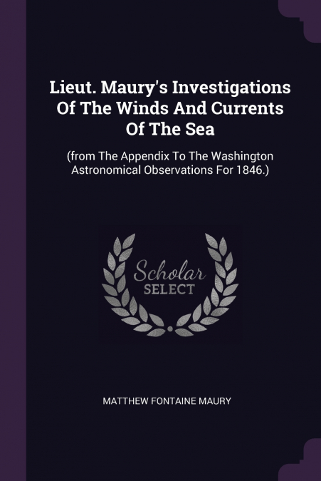 Lieut. Maury’s Investigations Of The Winds And Currents Of The Sea