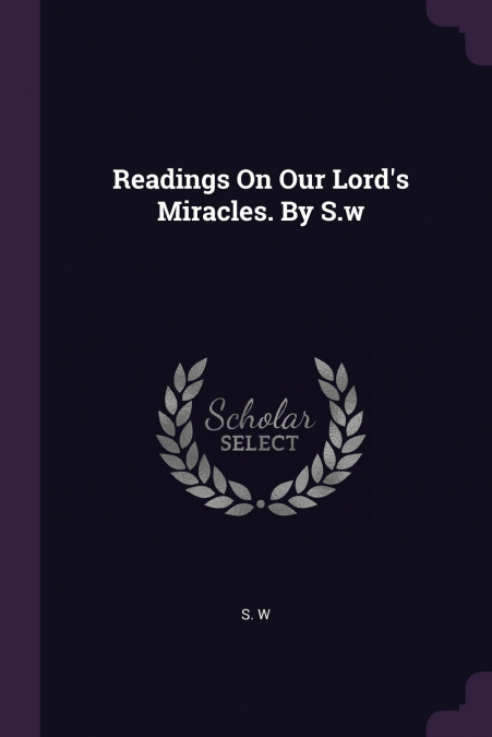 Readings On Our Lord’s Miracles. By S.w