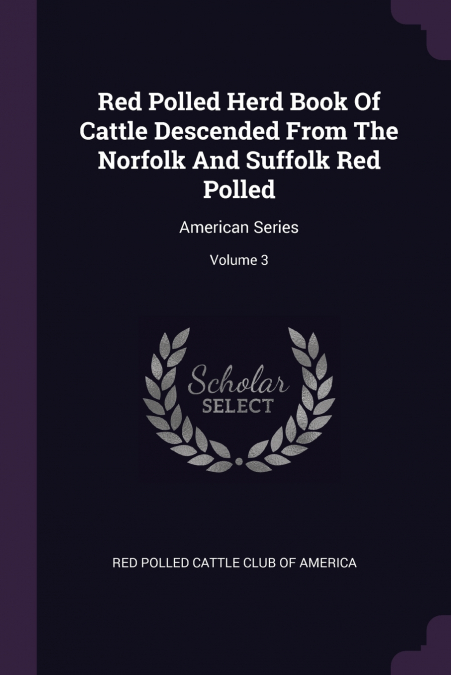 Red Polled Herd Book Of Cattle Descended From The Norfolk And Suffolk Red Polled