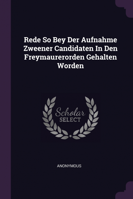 Rede So Bey Der Aufnahme Zweener Candidaten In Den Freymaurerorden Gehalten Worden