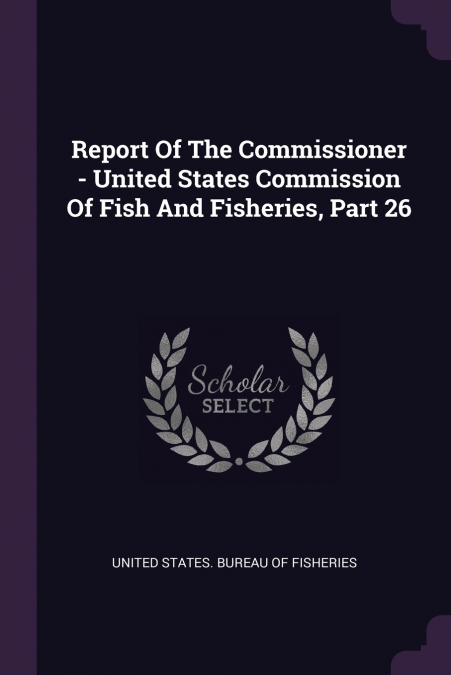 Report Of The Commissioner - United States Commission Of Fish And Fisheries, Part 26