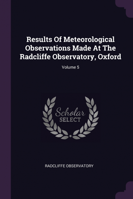 Results Of Meteorological Observations Made At The Radcliffe Observatory, Oxford; Volume 5