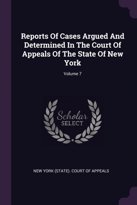 Reports Of Cases Argued And Determined In The Court Of Appeals Of The State Of New York; Volume 7
