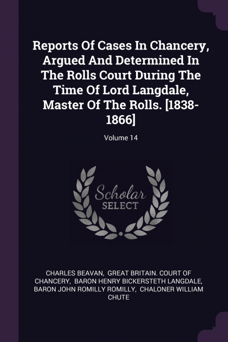 Reports Of Cases In Chancery, Argued And Determined In The Rolls Court During The Time Of Lord Langdale, Master Of The Rolls. [1838-1866]; Volume 14