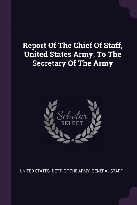 Report Of The Chief Of Staff, United States Army, To The Secretary Of The Army