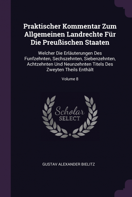 Praktischer Kommentar Zum Allgemeinen Landrechte Für Die Preußischen Staaten