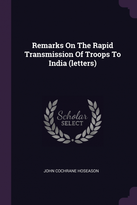 Remarks On The Rapid Transmission Of Troops To India (letters)