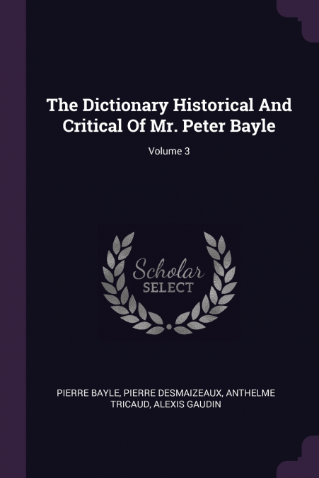 The Dictionary Historical And Critical Of Mr. Peter Bayle; Volume 3