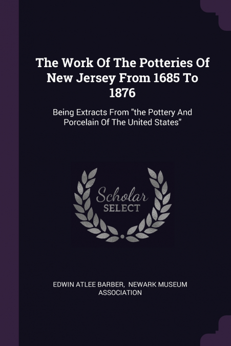 The Work Of The Potteries Of New Jersey From 1685 To 1876