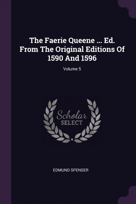 The Faerie Queene ... Ed. From The Original Editions Of 1590 And 1596; Volume 5