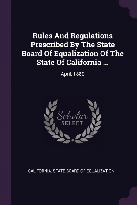 Rules And Regulations Prescribed By The State Board Of Equalization Of The State Of California ...