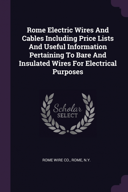 Rome Electric Wires And Cables Including Price Lists And Useful Information Pertaining To Bare And Insulated Wires For Electrical Purposes