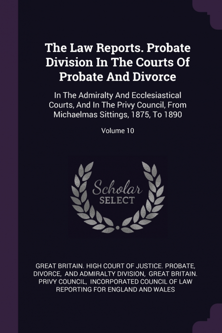 The Law Reports. Probate Division In The Courts Of Probate And Divorce