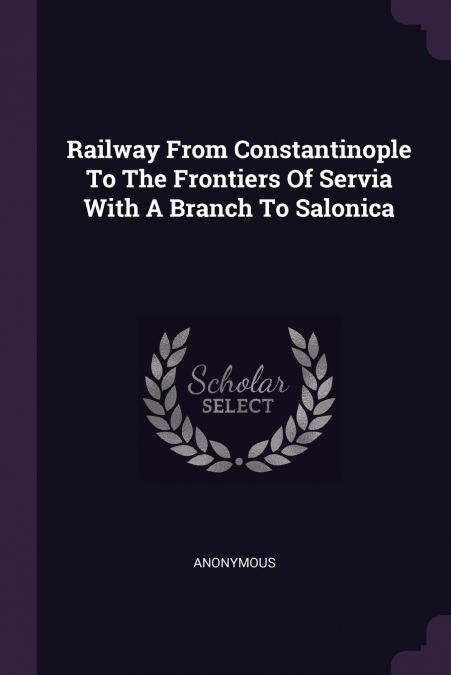 Railway From Constantinople To The Frontiers Of Servia With A Branch To Salonica