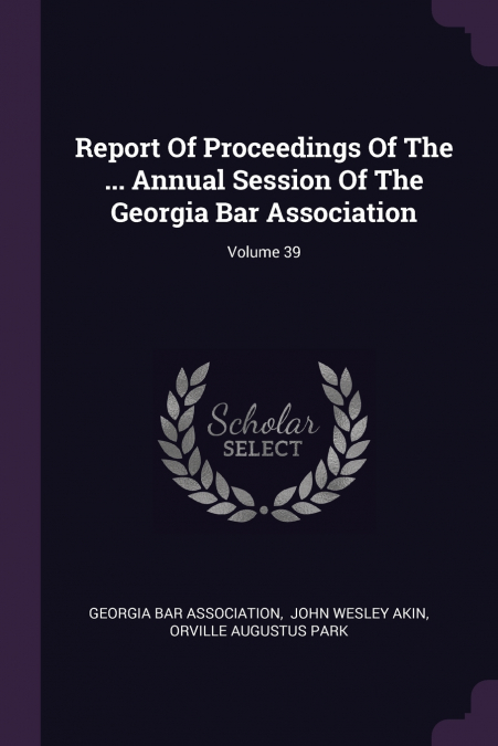 Report Of Proceedings Of The ... Annual Session Of The Georgia Bar Association; Volume 39