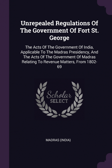 Unrepealed Regulations Of The Government Of Fort St. George