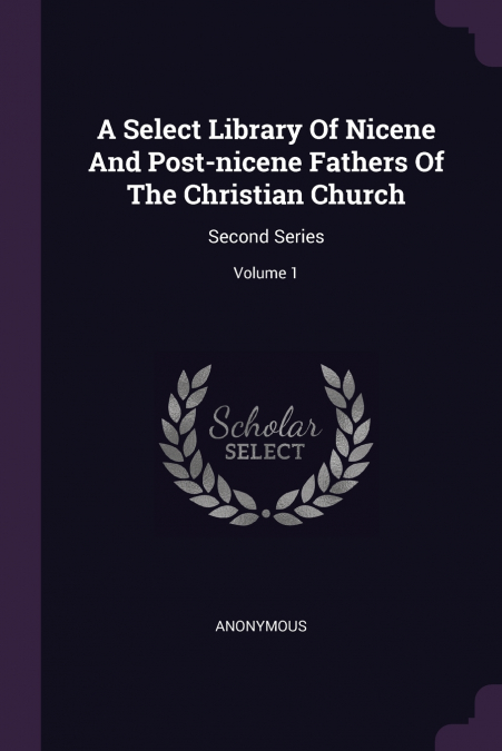 A Select Library Of Nicene And Post-nicene Fathers Of The Christian Church