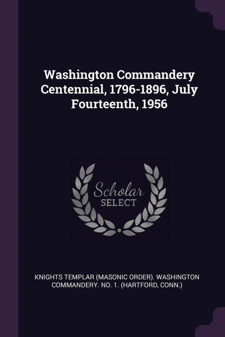 Washington Commandery Centennial, 1796-1896, July Fourteenth, 1956
