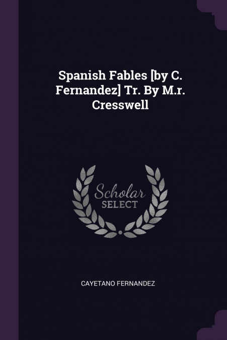 Spanish Fables [by C. Fernandez] Tr. By M.r. Cresswell