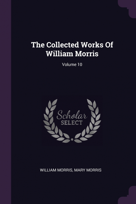 The Collected Works Of William Morris; Volume 10