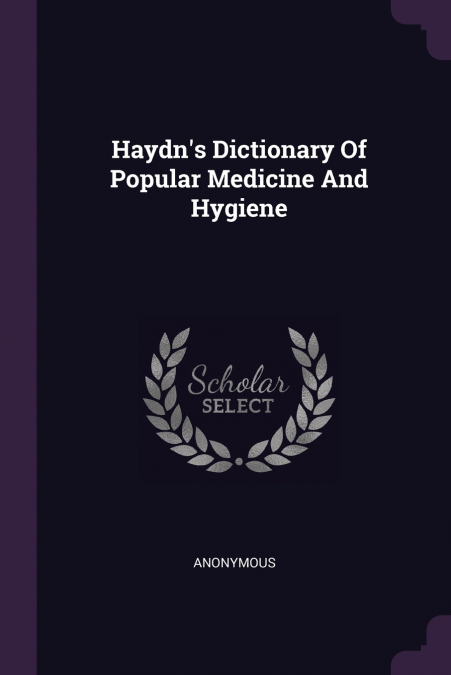 Haydn’s Dictionary Of Popular Medicine And Hygiene