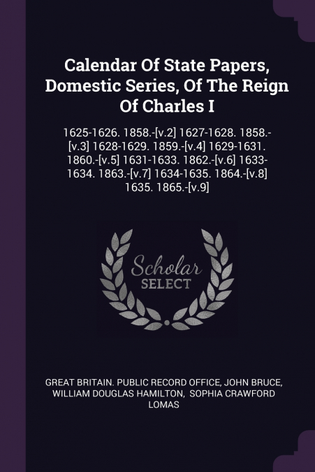 Calendar Of State Papers, Domestic Series, Of The Reign Of Charles I