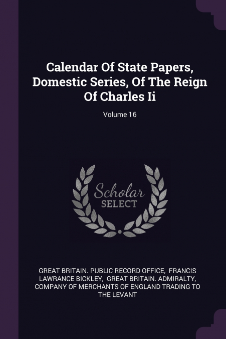 Calendar Of State Papers, Domestic Series, Of The Reign Of Charles Ii; Volume 16