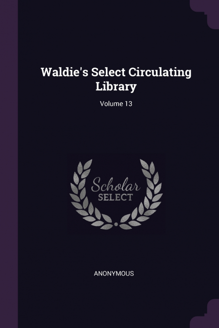 Waldie’s Select Circulating Library; Volume 13