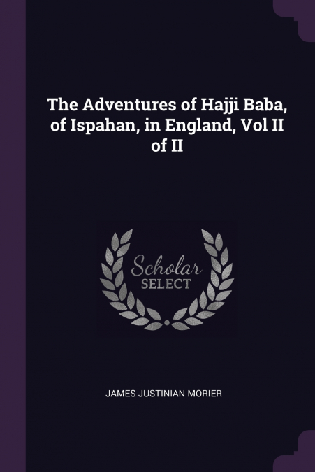 The Adventures of Hajji Baba, of Ispahan, in England, Vol II of II