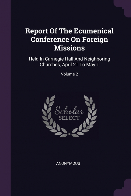 Report Of The Ecumenical Conference On Foreign Missions