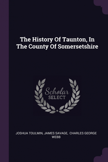 The History Of Taunton, In The County Of Somersetshire