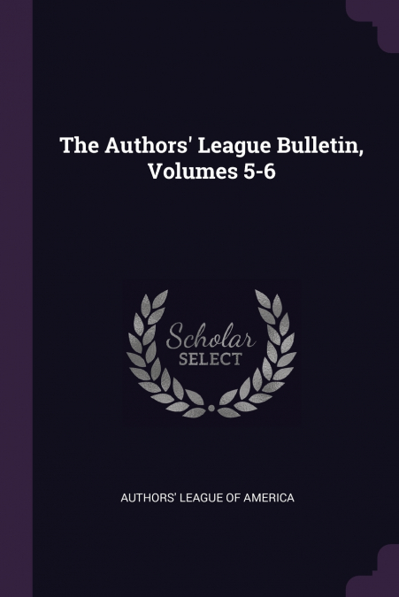 The Authors’ League Bulletin, Volumes 5-6