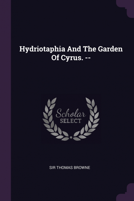 Hydriotaphia And The Garden Of Cyrus. --