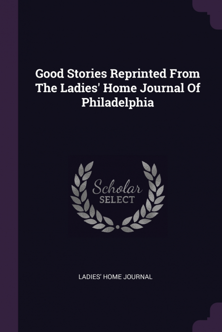 Good Stories Reprinted From The Ladies’ Home Journal Of Philadelphia