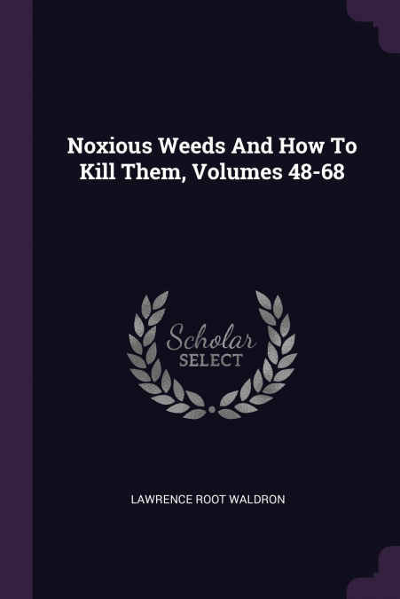 Noxious Weeds And How To Kill Them, Volumes 48-68