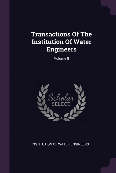 Transactions Of The Institution Of Water Engineers; Volume 8