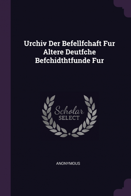 Urchiv Der Befellfchaft Fur Altere Deutfche Befchidthtfunde Fur