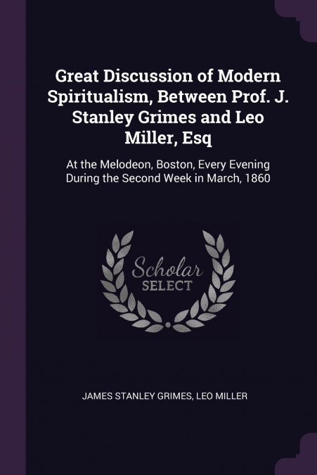 Great Discussion of Modern Spiritualism, Between Prof. J. Stanley Grimes and Leo Miller, Esq