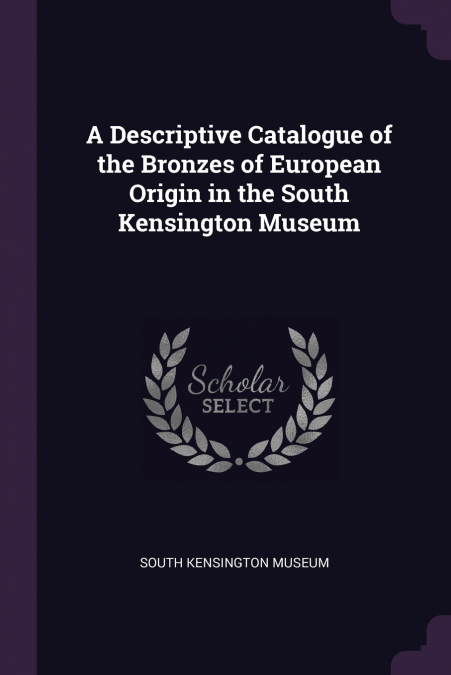 A Descriptive Catalogue of the Bronzes of European Origin in the South Kensington Museum