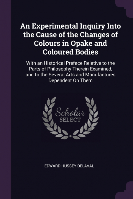 An Experimental Inquiry Into the Cause of the Changes of Colours in Opake and Coloured Bodies