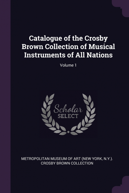 Catalogue of the Crosby Brown Collection of Musical Instruments of All Nations; Volume 1