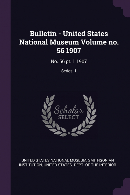 Bulletin - United States National Museum Volume no. 56 1907