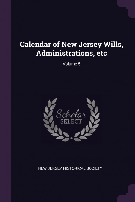 Calendar of New Jersey Wills, Administrations, etc; Volume 5