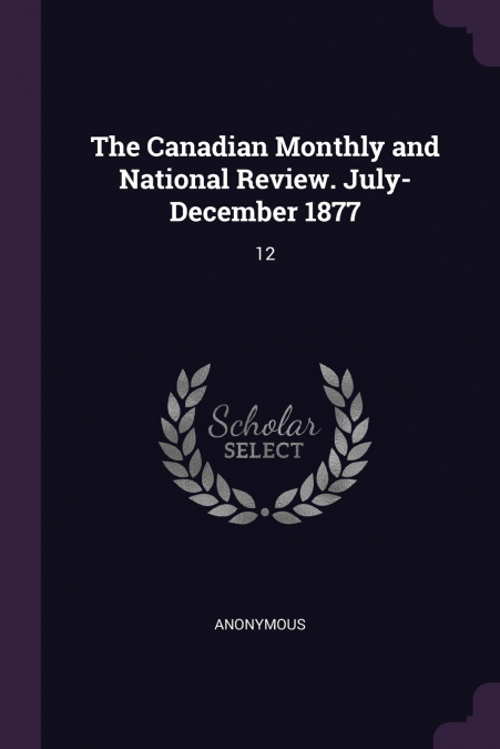 The Canadian Monthly and National Review. July- December 1877