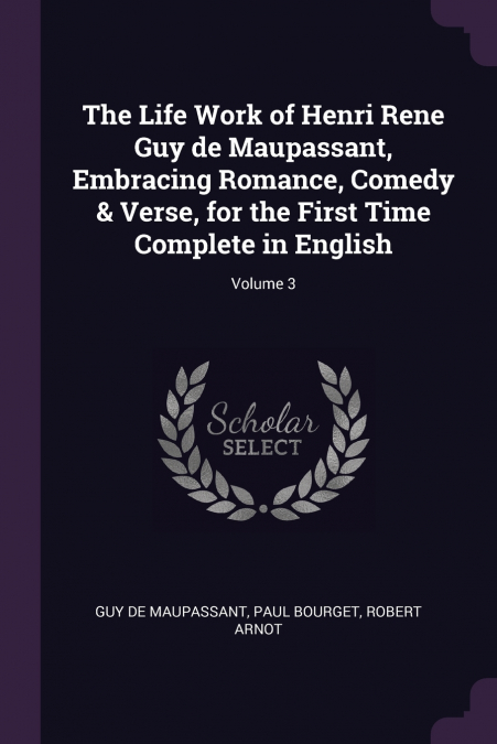 The Life Work of Henri Rene Guy de Maupassant, Embracing Romance, Comedy & Verse, for the First Time Complete in English; Volume 3