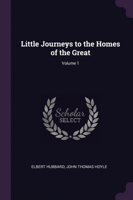 Little Journeys to the Homes of the Great; Volume 1