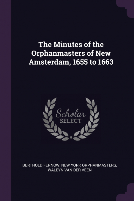 The Minutes of the Orphanmasters of New Amsterdam, 1655 to 1663