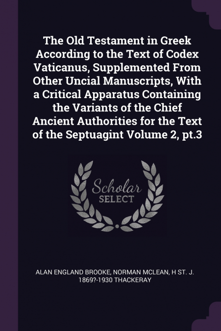 The Old Testament in Greek According to the Text of Codex Vaticanus, Supplemented From Other Uncial Manuscripts, With a Critical Apparatus Containing the Variants of the Chief Ancient Authorities for 