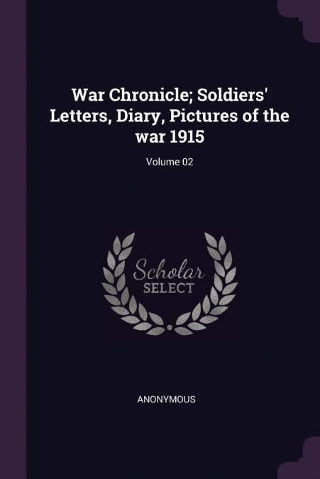 War Chronicle; Soldiers’ Letters, Diary, Pictures of the war 1915; Volume 02