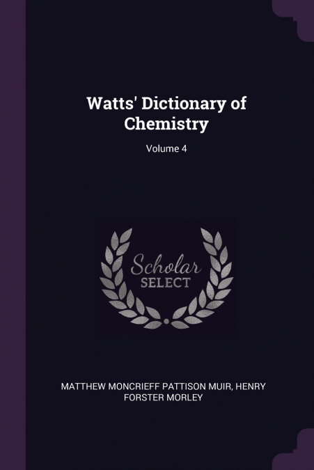 Watts’ Dictionary of Chemistry; Volume 4